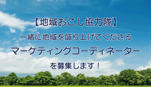 【地域おこし協力隊】一緒に地域を盛り上げてくださる「マーケティングコーディネーター」募集